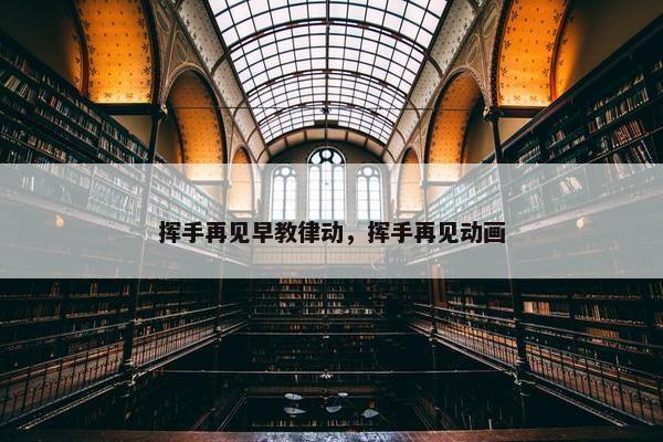 挥手再见早教律动，挥手再见动画