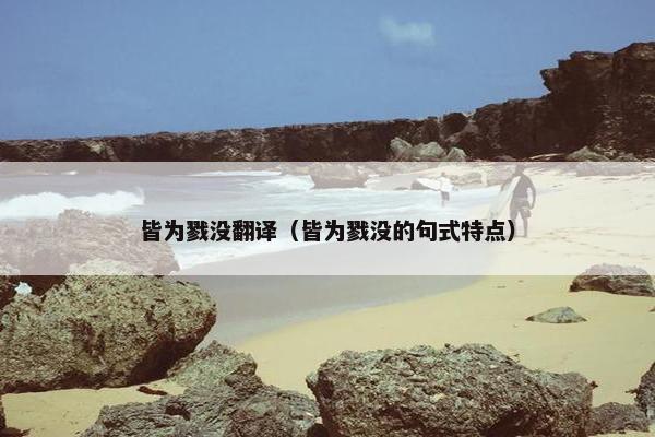 皆为戮没翻译（皆为戮没的句式特点）