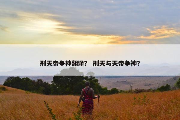 刑天帝争神翻译？ 刑天与天帝争神？