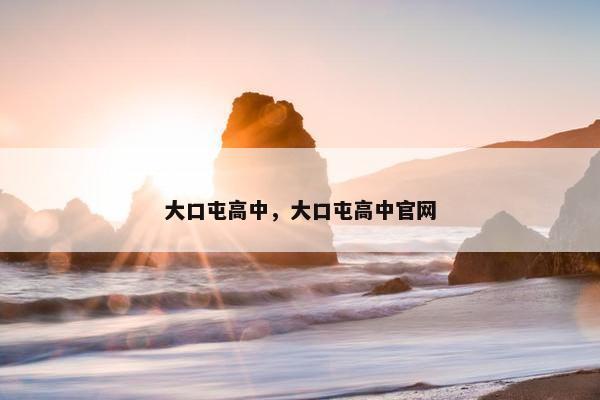 大口屯高中，大口屯高中官网