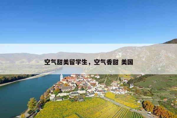 空气甜美留学生，空气香甜 美国
