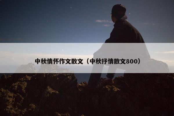 中秋情怀作文散文（中秋抒情散文800）